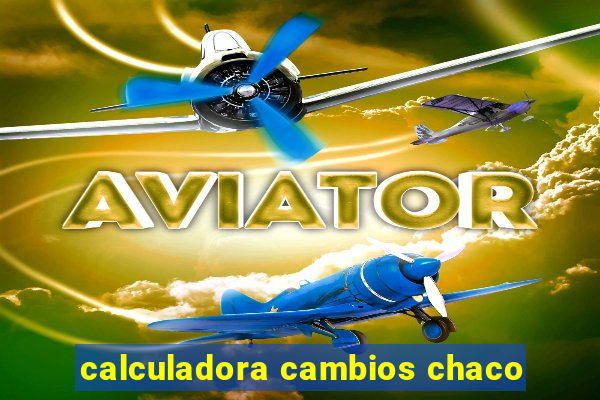 calculadora cambios chaco